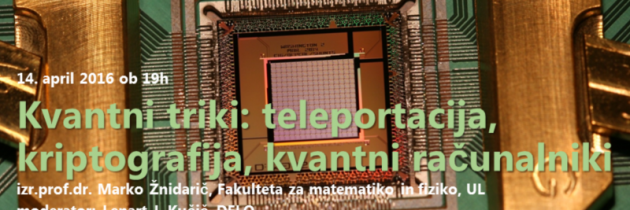 Znanost na cesti: Kvantni triki: teleportacija, kriptografija, kvantni računalniki