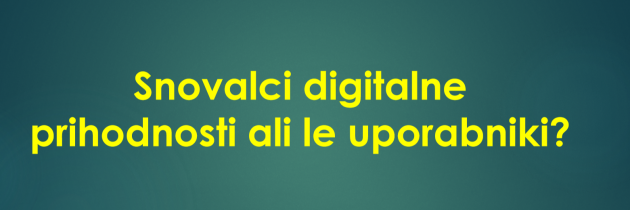 Bodo naši otroci snovalci ali le uporabniki digitalne prihodnosti?