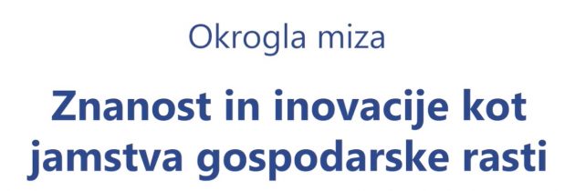 Okrogla miza: Znanost in inovacije kot jamstva gospodarske rasti